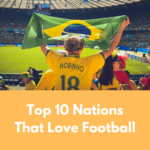 Top 10 Nations That Love Football