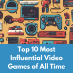 Top 10 Most Influential Video Games of All Time